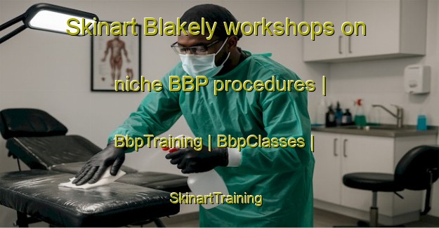 Skinart Blakely workshops on niche BBP procedures | BbpTraining | BbpClasses | SkinartTraining-United States